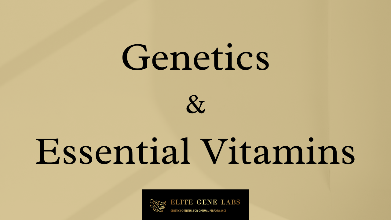 Genetics and Essential Vitamins & Nutrients